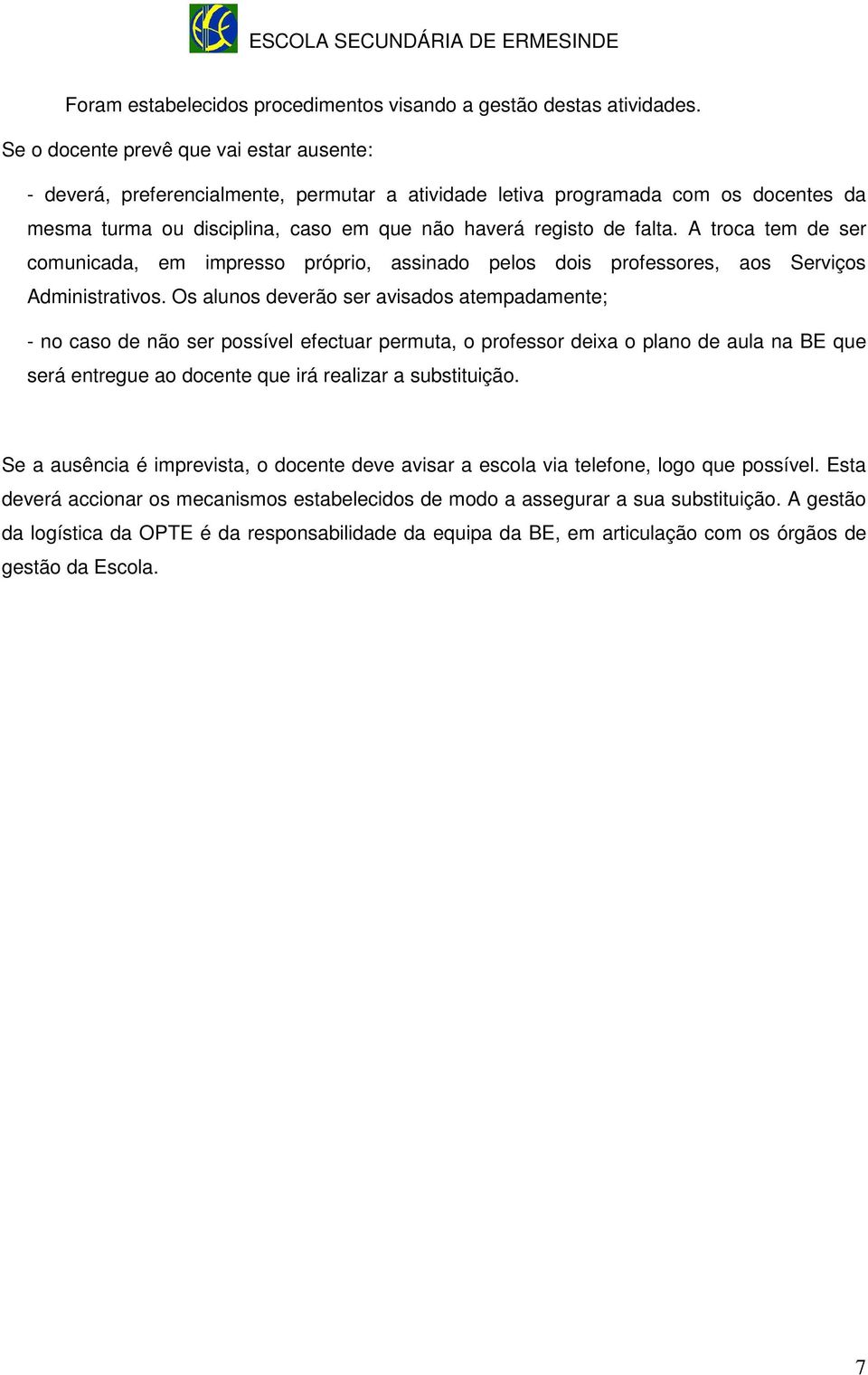 A troca tem de ser comunicada, em impresso próprio, assinado pelos dois professores, aos Serviços Administrativos.