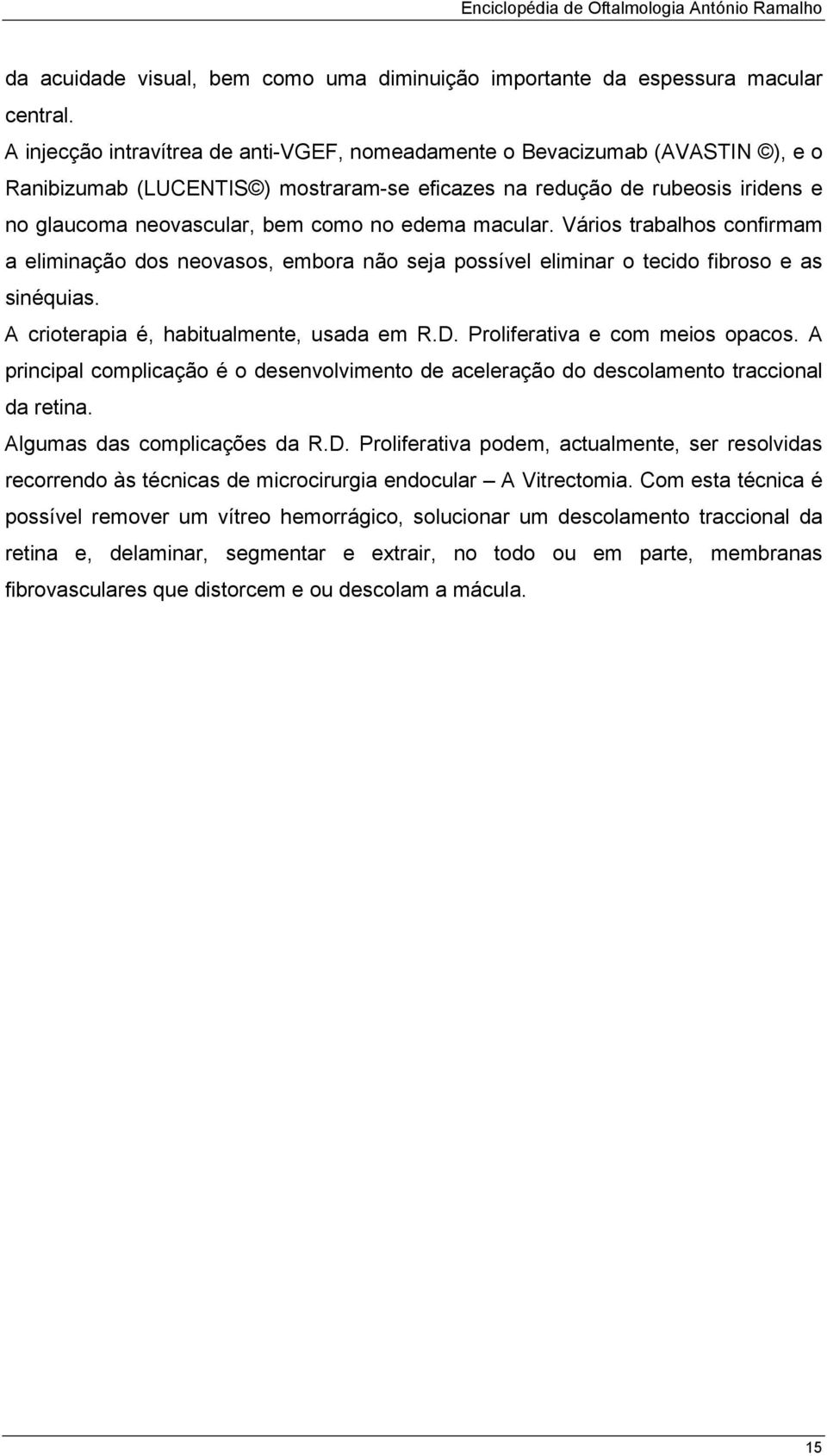 edema macular. Vários trabalhos confirmam a eliminação dos neovasos, embora não seja possível eliminar o tecido fibroso e as sinéquias. A crioterapia é, habitualmente, usada em R.D.