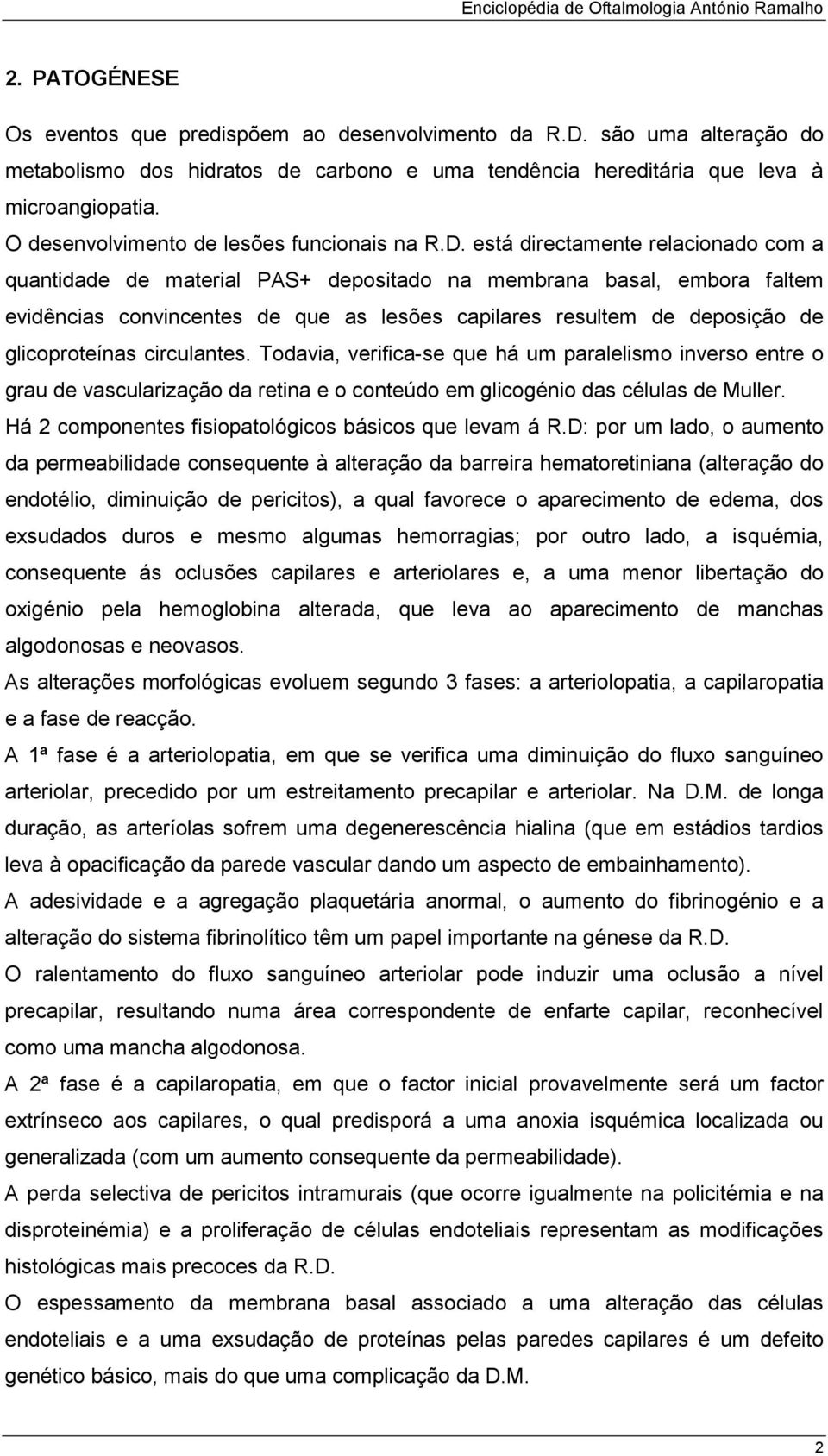 está directamente relacionado com a quantidade de material PAS+ depositado na membrana basal, embora faltem evidências convincentes de que as lesões capilares resultem de deposição de glicoproteínas