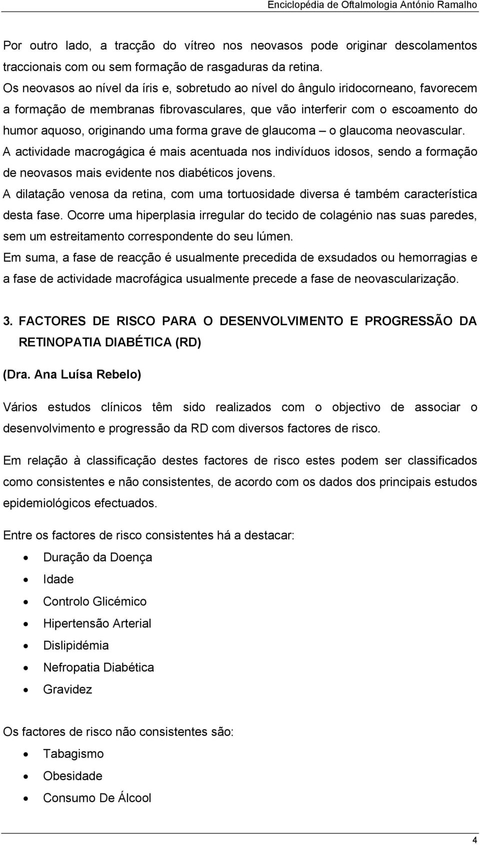 forma grave de glaucoma o glaucoma neovascular. A actividade macrogágica é mais acentuada nos indivíduos idosos, sendo a formação de neovasos mais evidente nos diabéticos jovens.