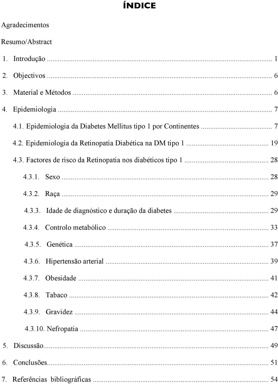 .. 29 4.3.3. Idade de diagnóstico e duração da diabetes... 29 4.3.4. Controlo metabólico... 33 4.3.5. Genética... 37 4.3.6. Hipertensão arterial... 39 4.3.7. Obesidade.