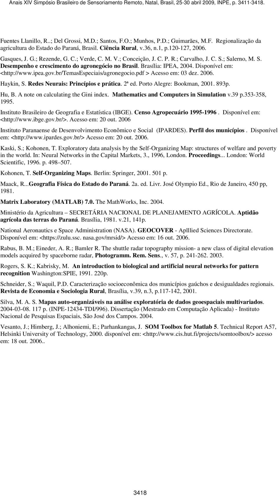 br/temasespeciais/agronegocio.pf > Acesso em: 03 ez. 2006. Haykin, S. Rees Neurais: Princípios e prática. 2ª e. Porto Alegre: Bookman, 2001. 893p. Hu, B. A note on calculating the Gini inex.