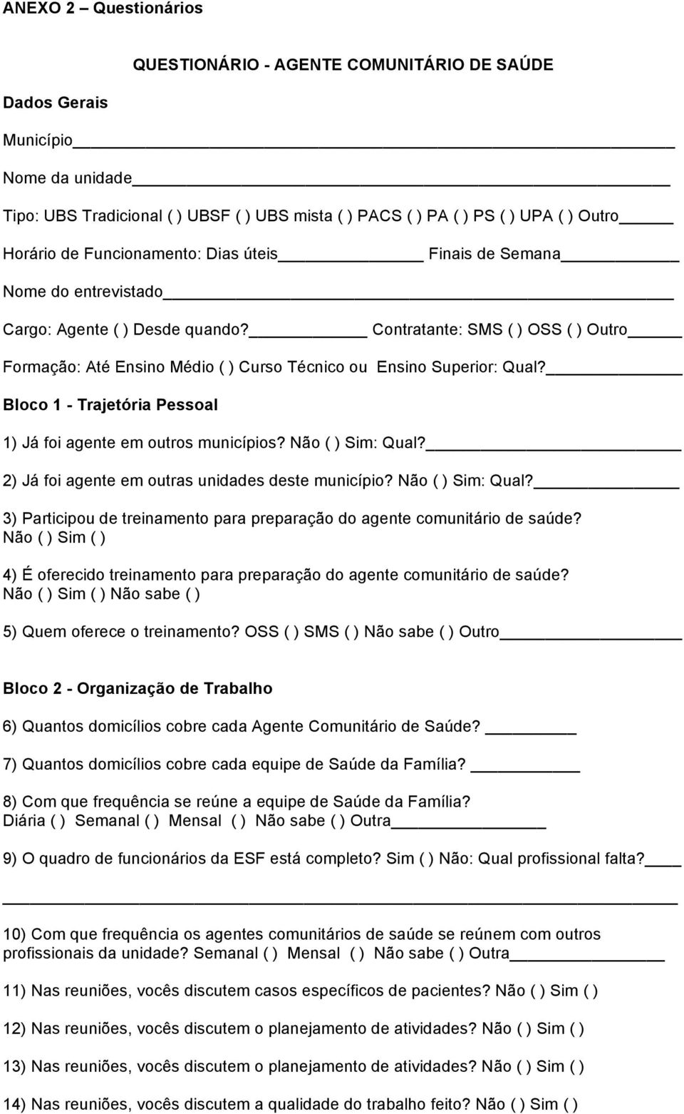 Contratante: SMS ( ) OSS ( ) Outro Formação: Até Ensino Médio ( ) Curso Técnico ou Ensino Superior: Qual? Bloco 1 - Trajetória Pessoal 1) Já foi agente em outros municípios? Não ( ) Sim: Qual?