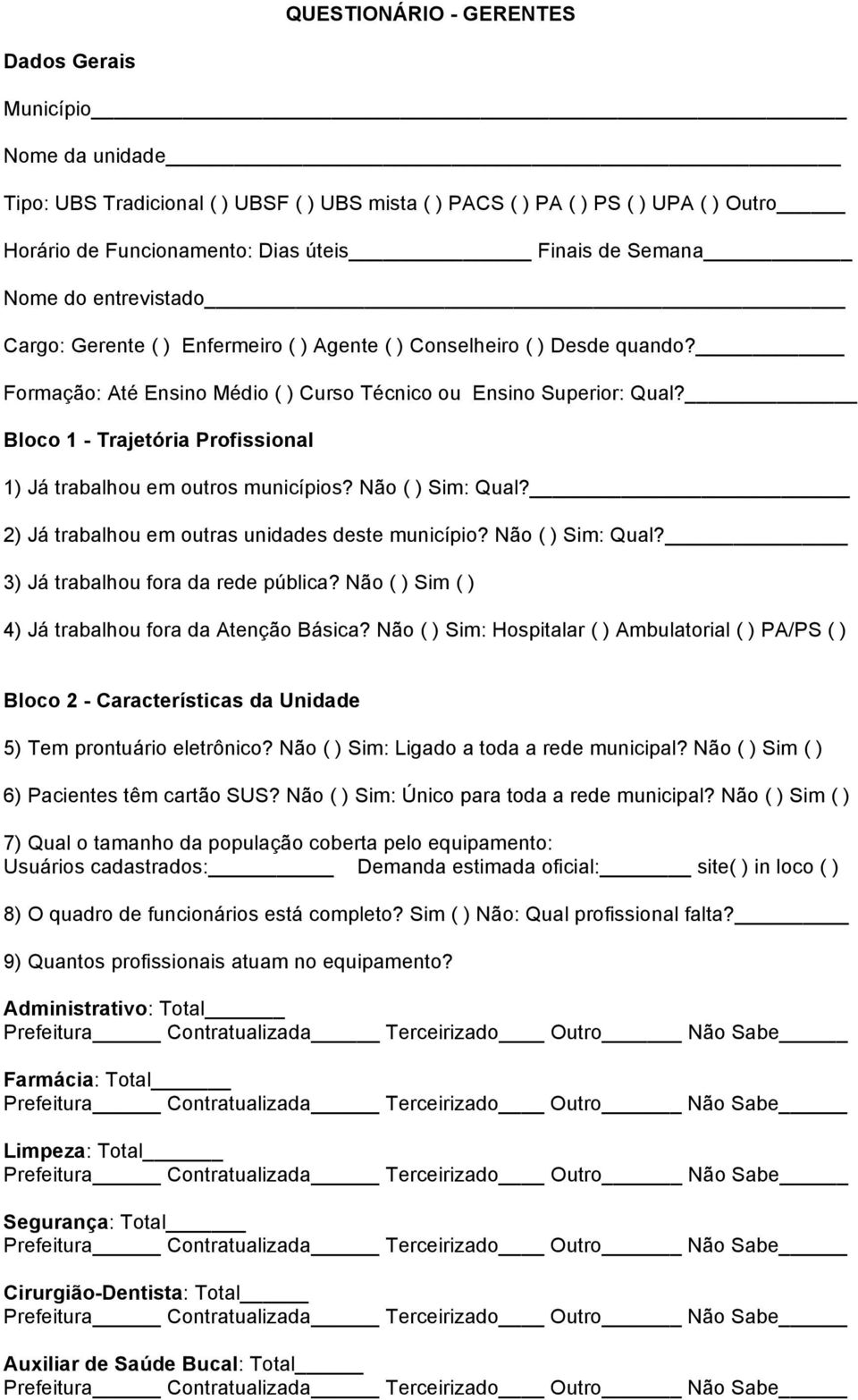 Bloco 1 - Trajetória Profissional 1) Já trabalhou em outros municípios? Não ( ) Sim: Qual? 2) Já trabalhou em outras unidades deste município? Não ( ) Sim: Qual? 3) Já trabalhou fora da rede pública?