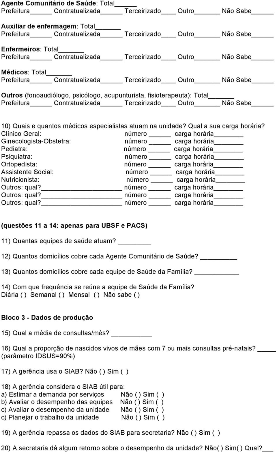 Clínico Geral: número carga horária Ginecologista-Obstetra: número carga horária Pediatra: número carga horária Psiquiatra: número carga horária Ortopedista: número carga horária Assistente Social: