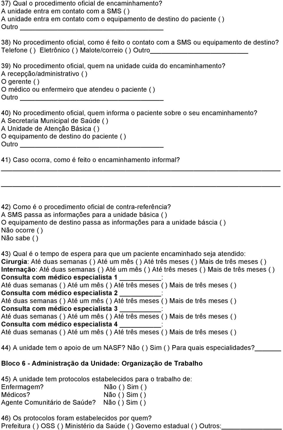 destino? Telefone ( ) Eletrônico ( ) Malote/correio ( ) Outro 39) No procedimento oficial, quem na unidade cuida do encaminhamento?