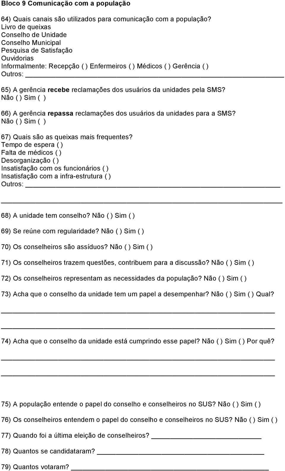 reclamações dos usuários da unidades pela SMS? Não ( ) Sim ( ) 66) A gerência repassa reclamações dos usuários da unidades para a SMS? Não ( ) Sim ( ) 67) Quais são as queixas mais frequentes?