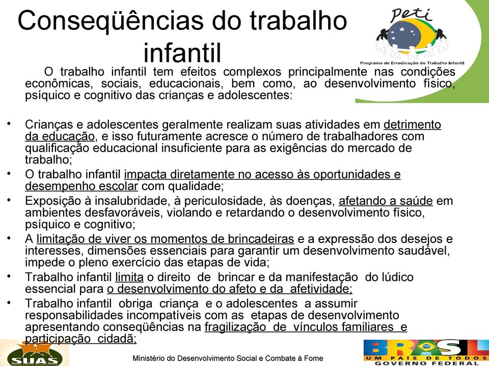 insuficiente para as exigências do mercado de trabalho; O trabalho infantil impacta diretamente no acesso às oportunidades e desempenho escolar com qualidade; Exposição à insalubridade, à