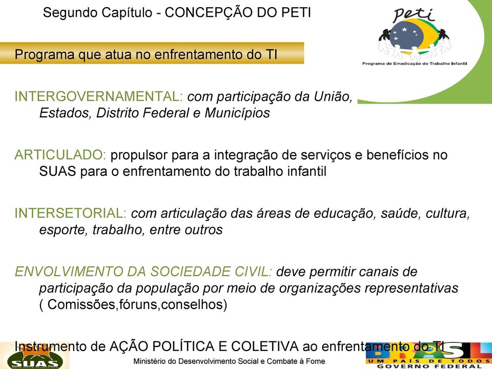 INTERSETORIAL: com articulação das áreas de educação, saúde, cultura, esporte, trabalho, entre outros ENVOLVIMENTO DA SOCIEDADE CIVIL: deve permitir