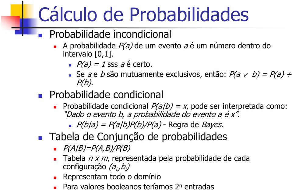 Probabilidade condicional Probabilidade condicional P(a b) = x, pode ser interpretada como: Dado o evento b, a probabilidade do evento a é x.