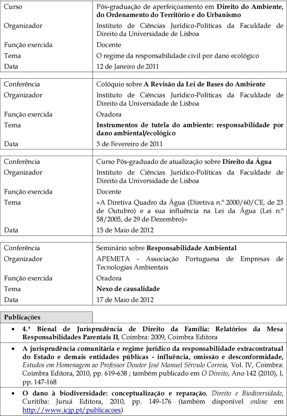 2011 Instrumentos tutela do ambiente: responsabilida por dano ambiental/ecológico Curso Pós-graduado atualização sobre Direito da Água Instituto Ciências Jurídico-Políticas da Faculda Direito da