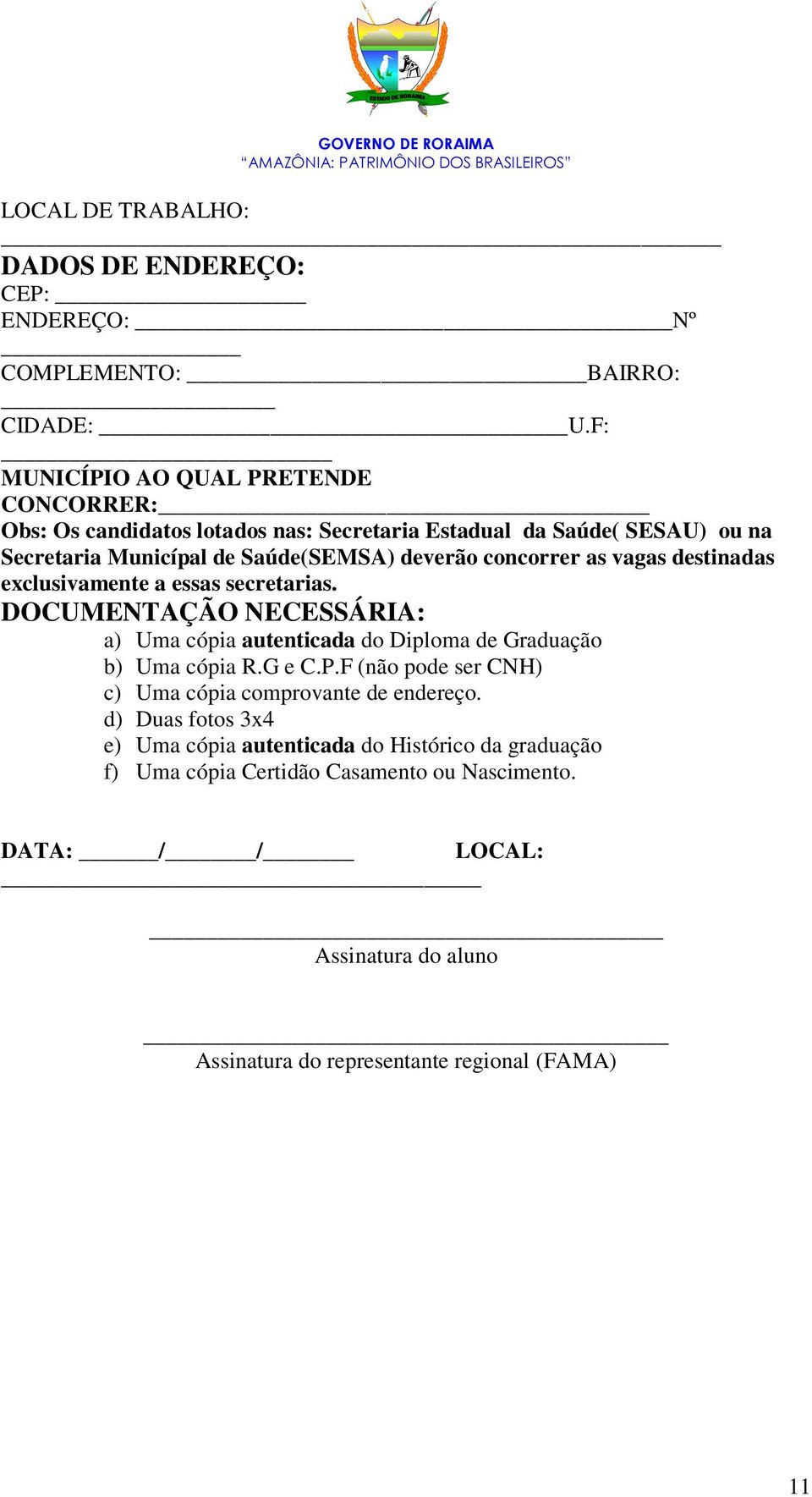 concorrer as vagas destinadas exclusivamente a essas secretarias. DOCUMENTAÇÃO NECESSÁRIA: a) Uma cópia autenticada do Diploma de Graduação b) Uma cópia R.G e C.P.