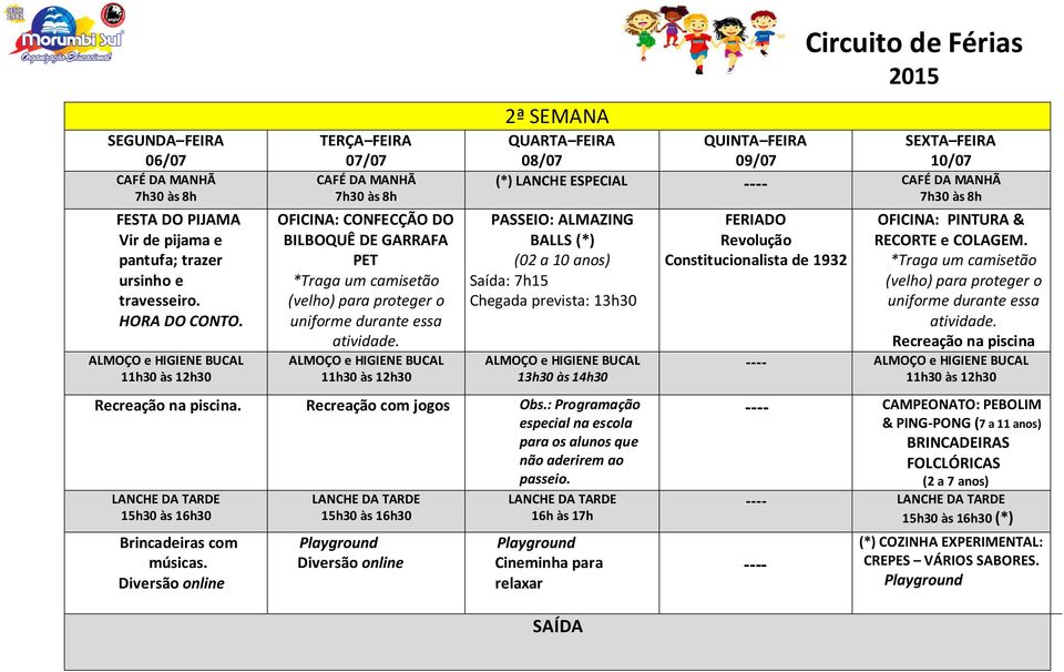 2ª SEMANA Circuito de Férias 08/07 09/07 10/07 (*) LANCHE ESPECIAL ---- PASSEIO: ALMAZING BALLS (*) (02 a 10 anos) Saída: 7h15 Chegada prevista: 13h30 13h30 às 14h30. Recreação com jogos Obs.