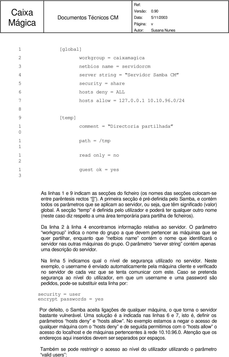 parêntesis rectos [] ). A primeira secção é pré-definida pelo Samba, e contém todos os parâmetros que se aplicam ao servidor, ou seja, que têm significado (valor) global.