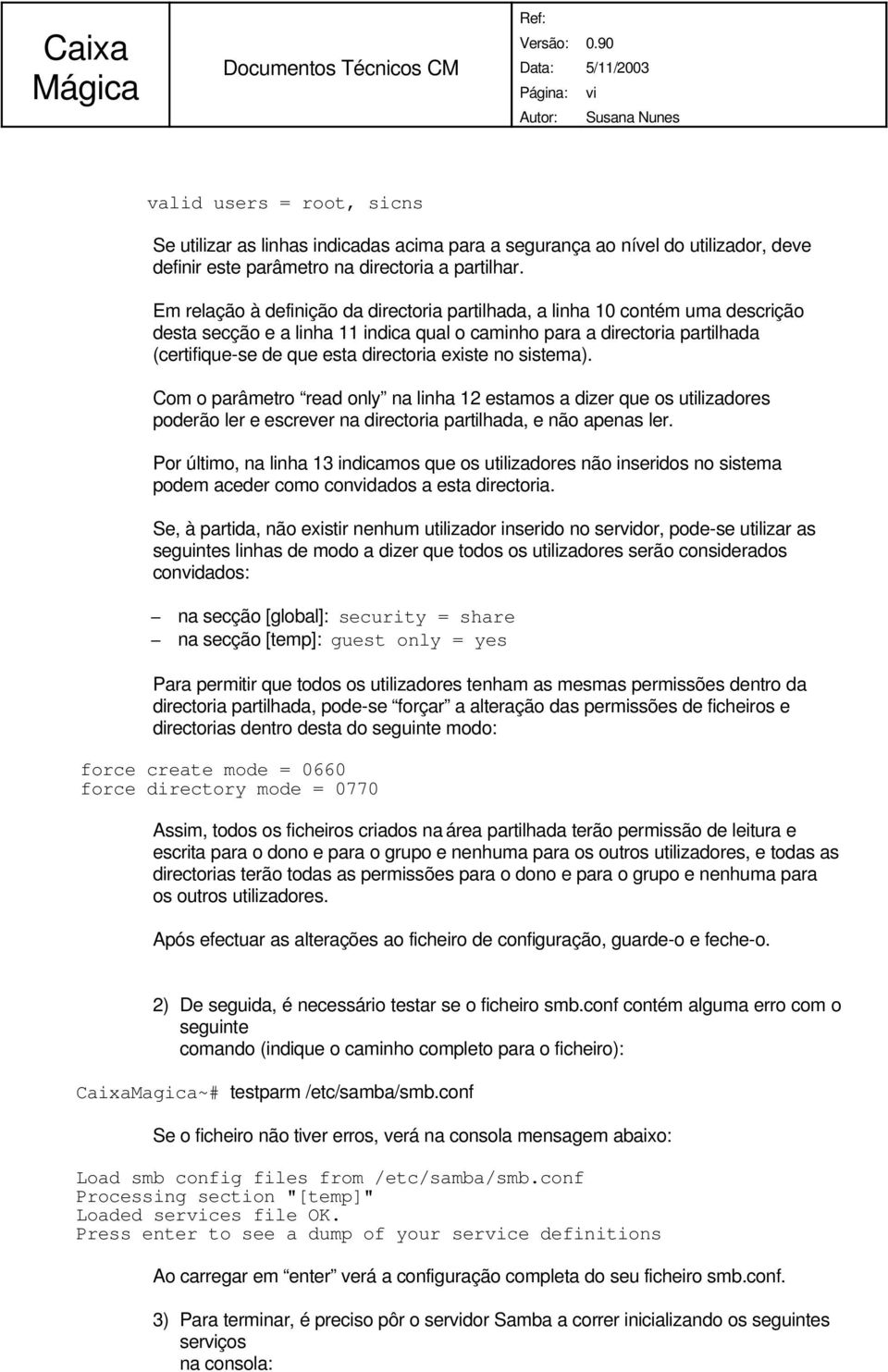 existe no sistema). Com o parâmetro read only na linha 12 estamos a dizer que os utilizadores poderão ler e escrever na directoria partilhada, e não apenas ler.