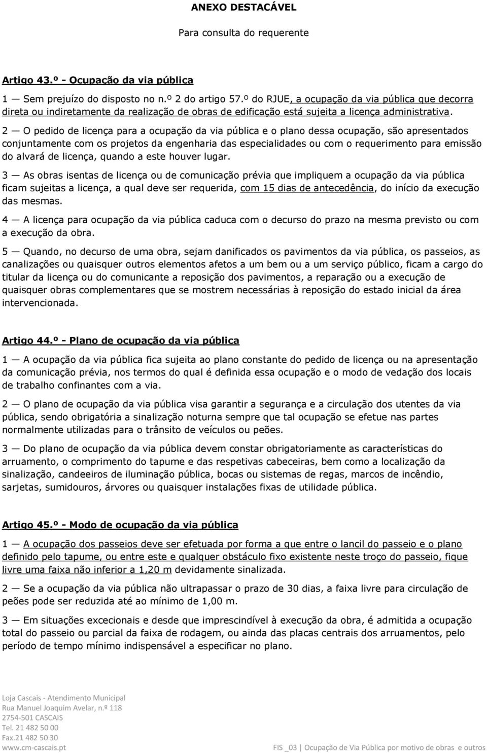 2 O pedido de licença para a ocupação da via pública e o plano dessa ocupação, são apresentados conjuntamente com os projetos da engenharia das especialidades ou com o requerimento para emissão do