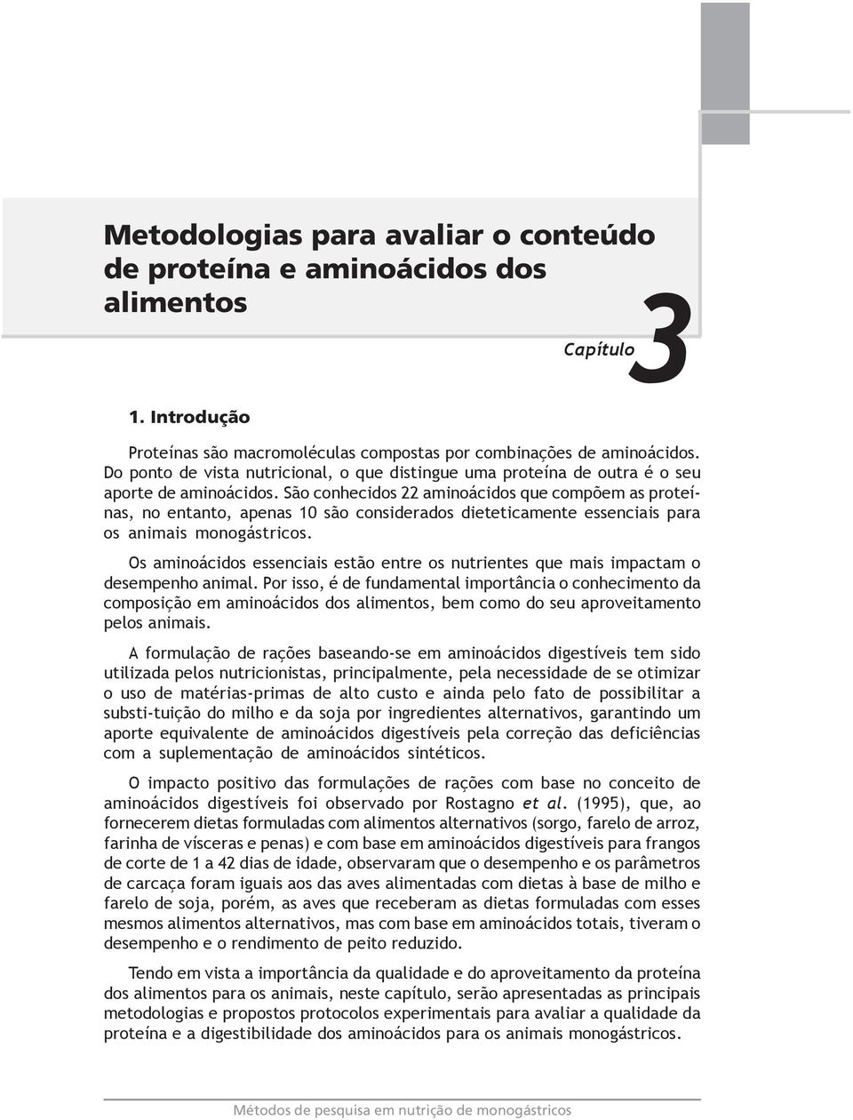 São conhecidos 22 aminoácidos que compõem as proteínas, no entanto, apenas 10 são considerados dieteticamente essenciais para os animais monogástricos.