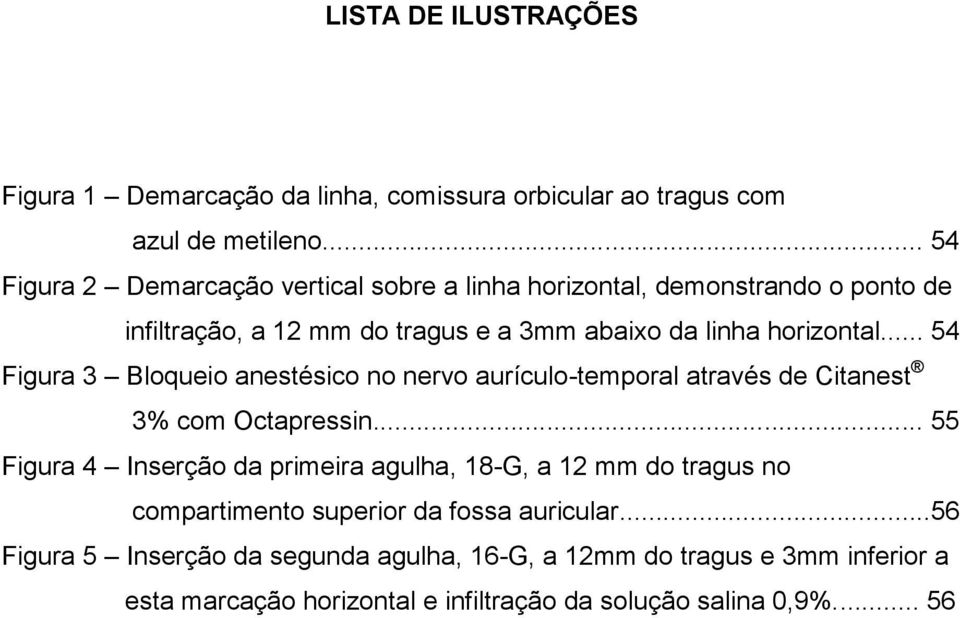 .. 54 Figura 3 Bloqueio anestésico no nervo aurículo-temporal através de Citanest 3% com Octapressin.