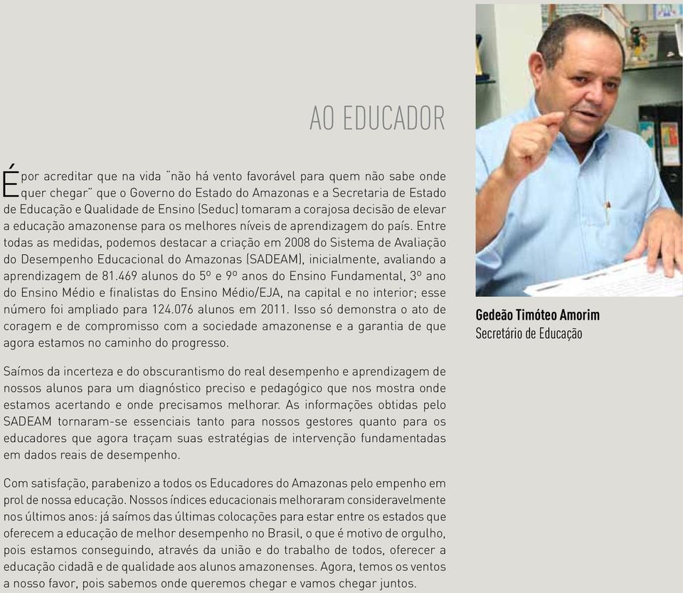 Entre todas as medidas, podemos destacar a criação em 2008 do Sistema de Avaliação do Desempenho Educacional do Amazonas (SADEAM), inicialmente, avaliando a aprendizagem de 81.