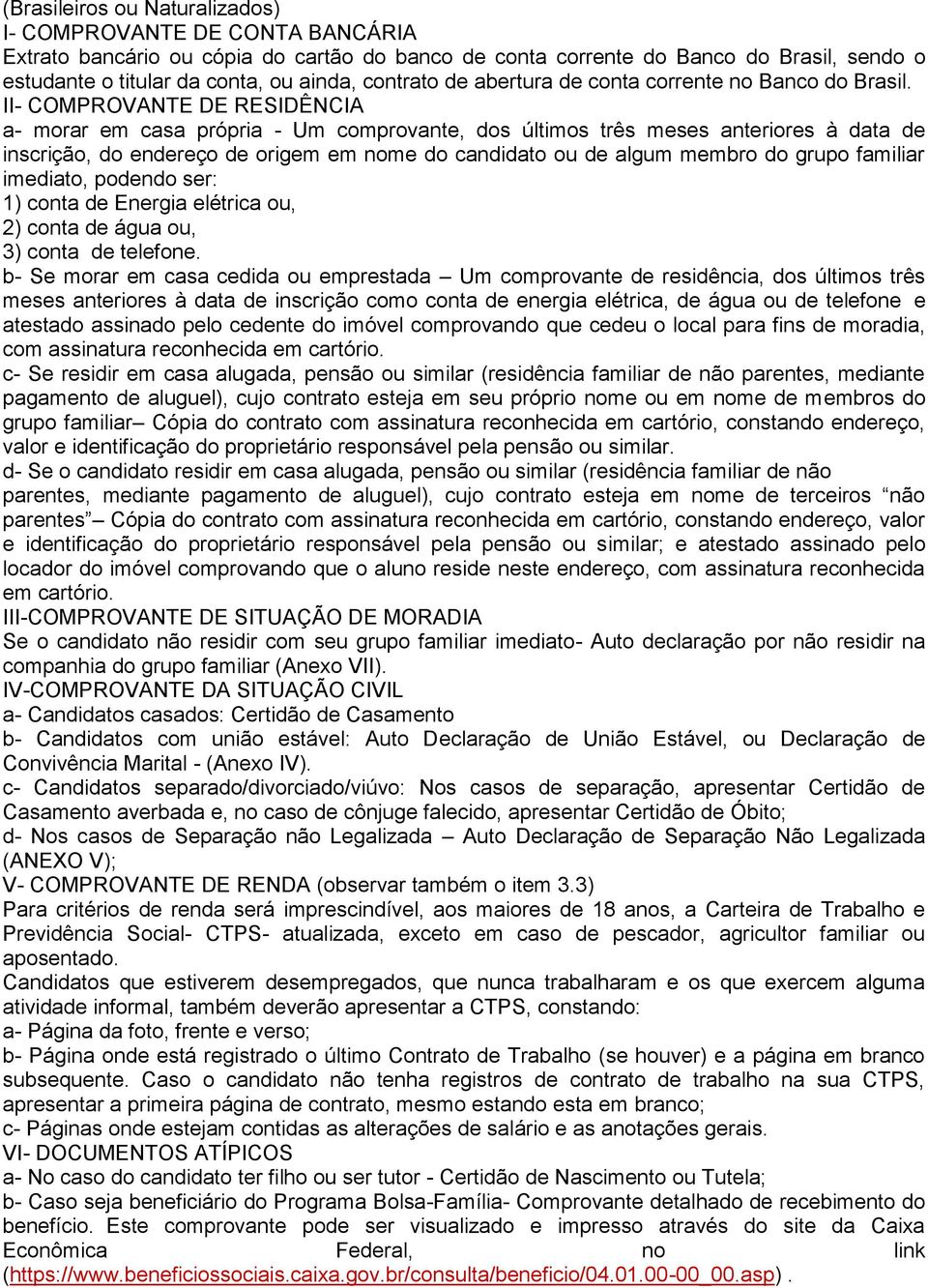 II- COMPROVANTE DE RESIDÊNCIA a- morar em casa própria - Um comprovante, dos últimos três meses anteriores à data de inscrição, do endereço de origem em nome do candidato ou de algum membro do grupo