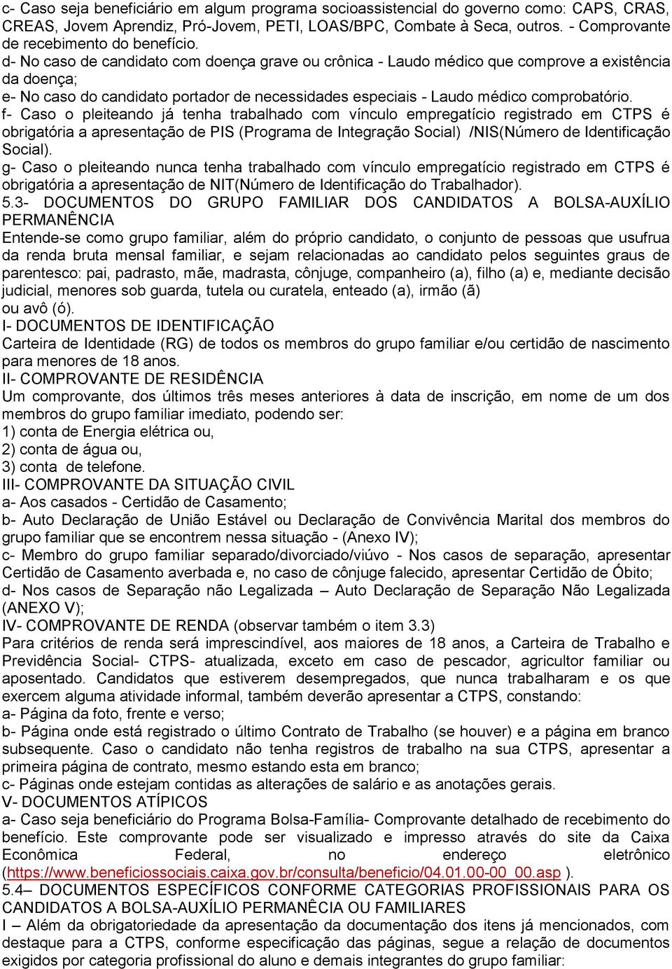 d- No caso de candidato com doença grave ou crônica - Laudo médico que comprove a existência da doença; e- No caso do candidato portador de necessidades especiais - Laudo médico comprobatório.