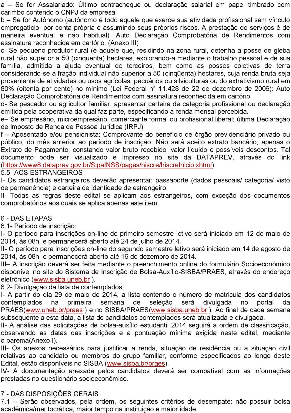 A prestação de serviços é de maneira eventual e não habitual): Auto Declaração Comprobatória de Rendimentos com assinatura reconhecida em cartório.