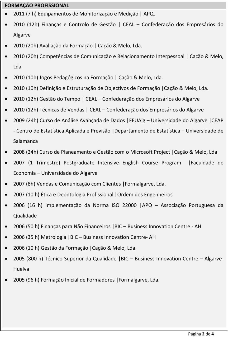 2010 (20h) Competências de Comunicação e Relacionamento Interpessoal Cação & Melo, Lda. 2010 (10h) Jogos Pedagógicos na Formação Cação & Melo, Lda.