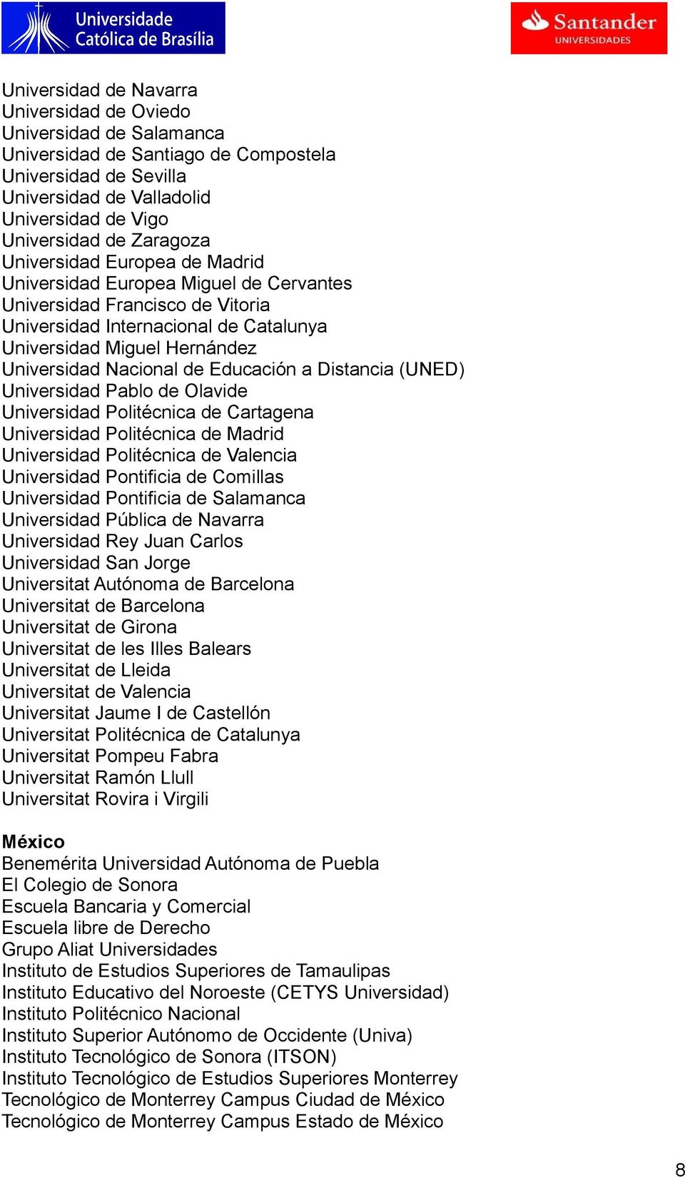 Nacional de Educación a Distancia (UNED) Universidad Pablo de Olavide Universidad Politécnica de Cartagena Universidad Politécnica de Madrid Universidad Politécnica de Valencia Universidad Pontificia
