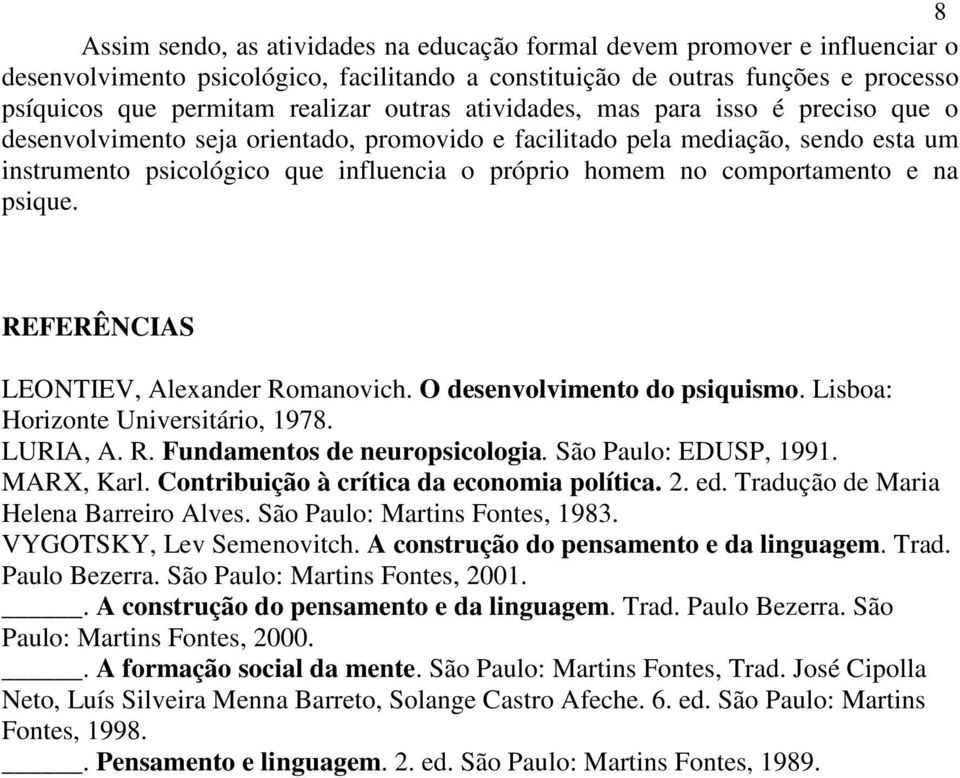 comportamento e na psique. REFERÊNCIAS LEONTIEV, Alexander Romanovich. O desenvolvimento do psiquismo. Lisboa: Horizonte Universitário, 1978. LURIA, A. R. Fundamentos de neuropsicologia.