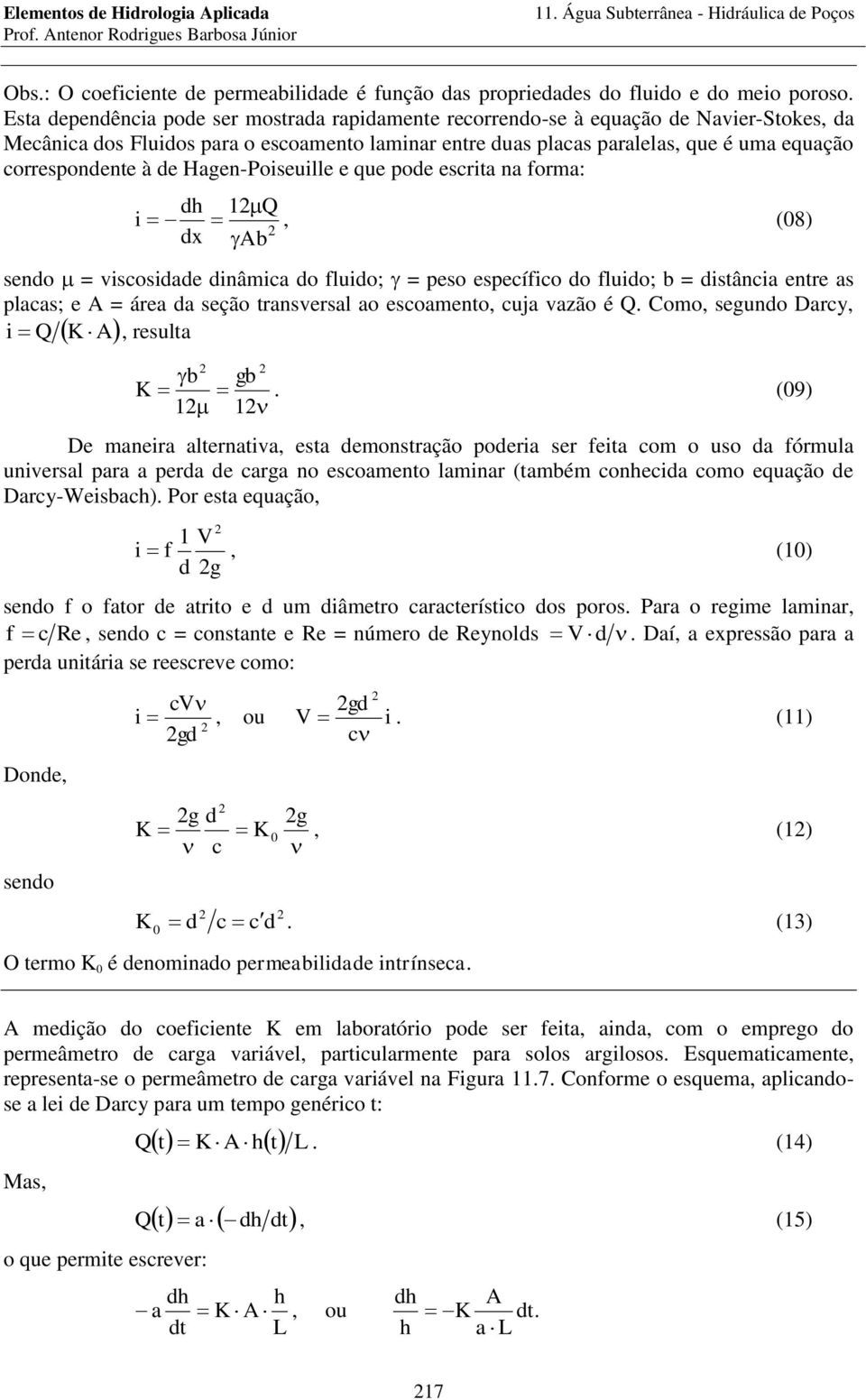 Hagen-Poiseuille e que pode escita na foma: dh Q i, (8) dx Ab sendo = viscosidade dinâmica do fluido; = peso específico do fluido; b = distância ente as placas; e A = áea da seção tansvesal ao