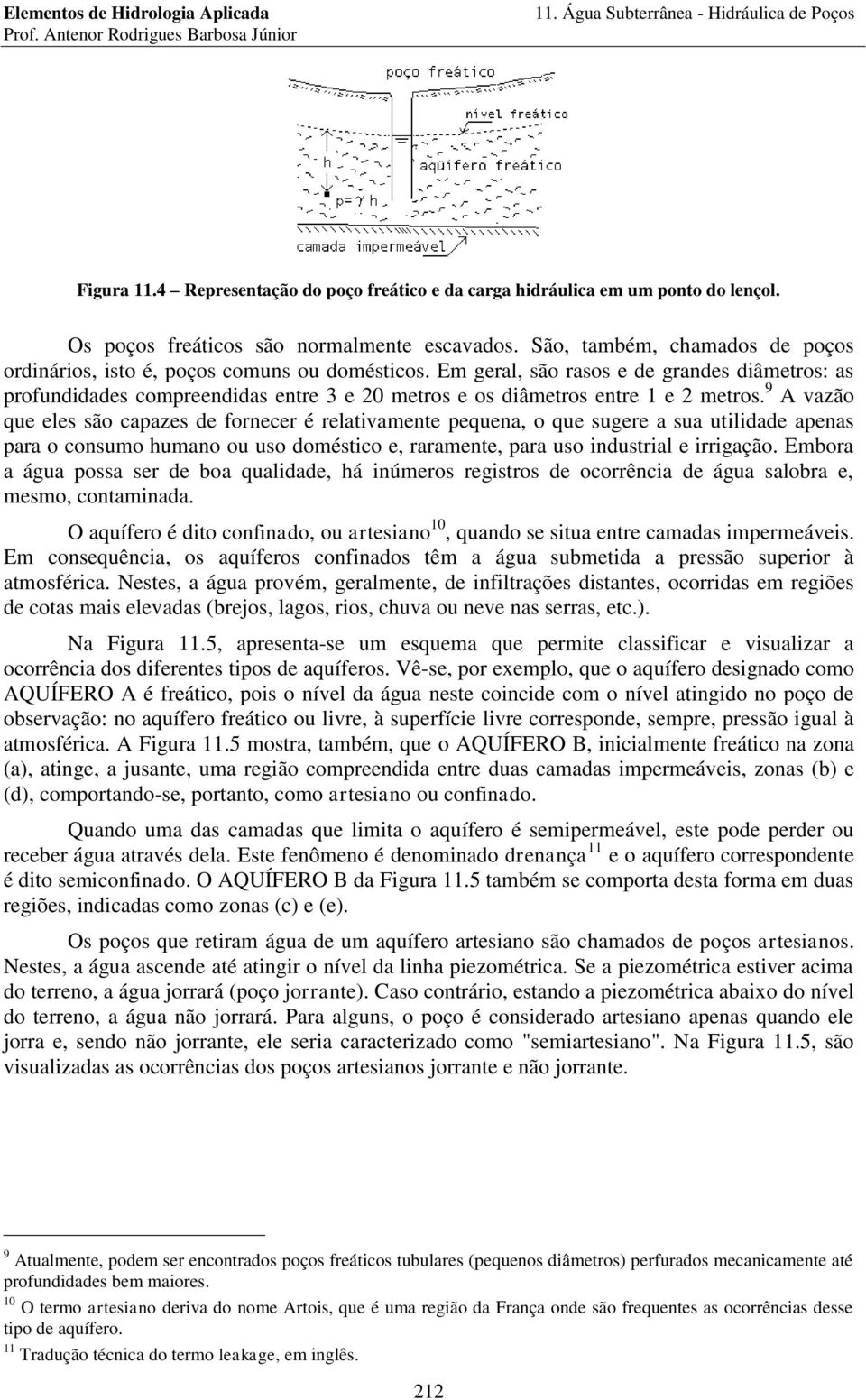 9 A vazão que eles são capazes de fonece é elativamente pequena, o que sugee a sua utilidade apenas paa o consumo humano ou uso doméstico e, aamente, paa uso industial e iigação.