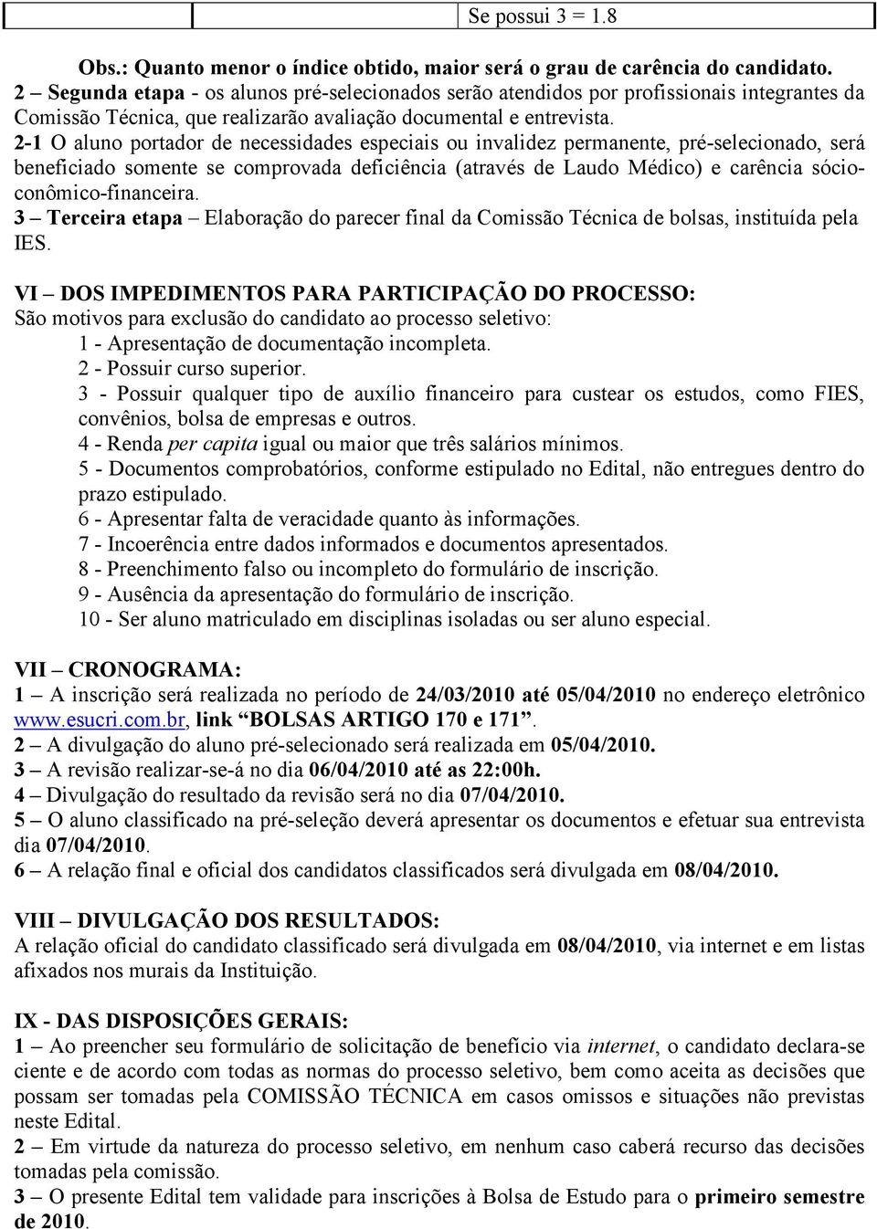 2-1 O aluno portador de necessidades especiais ou invalidez permanente, pré-selecionado, será beneficiado somente se comprovada deficiência (através de Laudo Médico) e carência