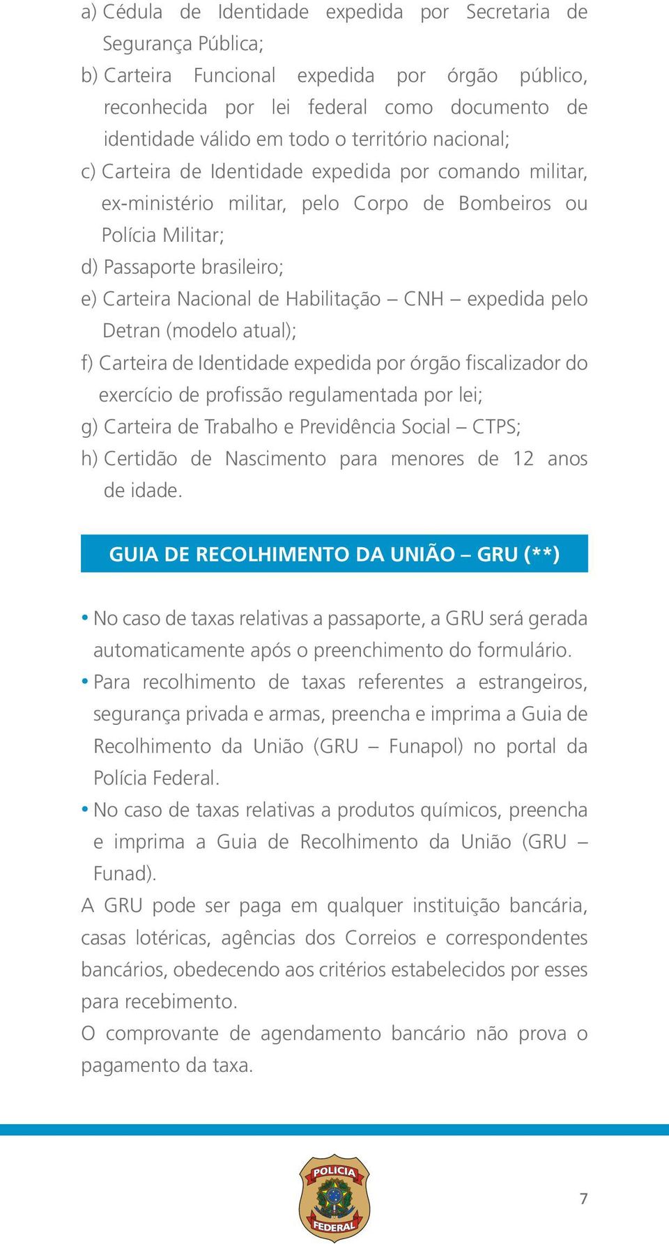 Habilitação CNH expedida pelo Detran (modelo atual); f) Carteira de Identidade expedida por órgão fiscalizador do exercício de profissão regulamentada por lei; g) Carteira de Trabalho e Previdência