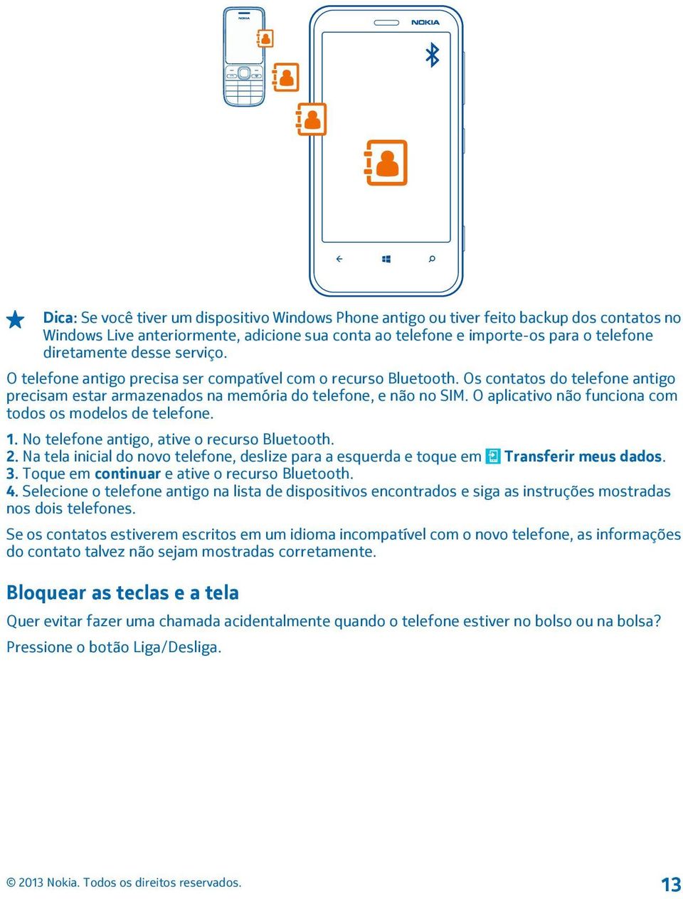 O aplicativo não funciona com todos os modelos de telefone. 1. No telefone antigo, ative o recurso Bluetooth. 2.