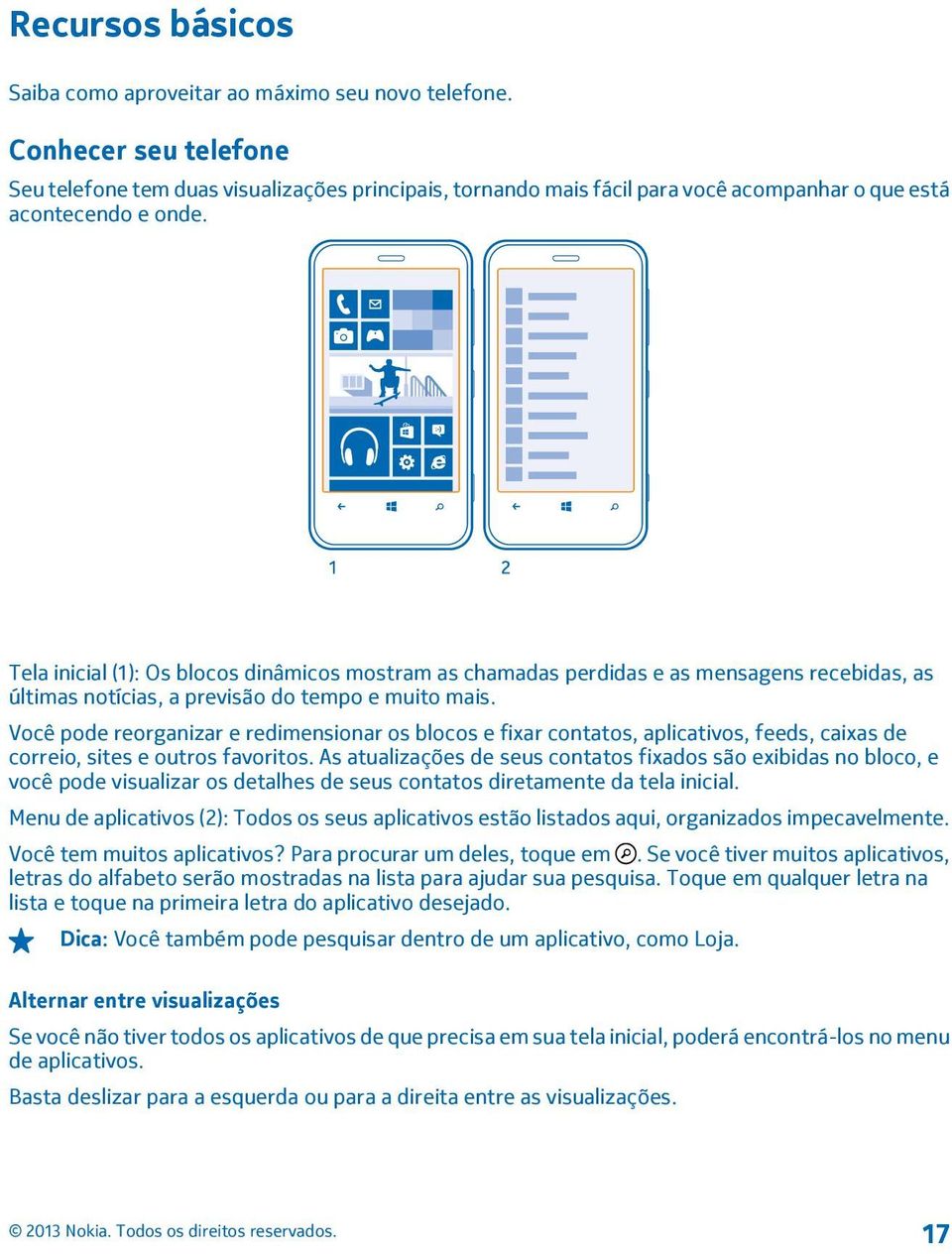 Tela inicial (1): Os blocos dinâmicos mostram as chamadas perdidas e as mensagens recebidas, as últimas notícias, a previsão do tempo e muito mais.