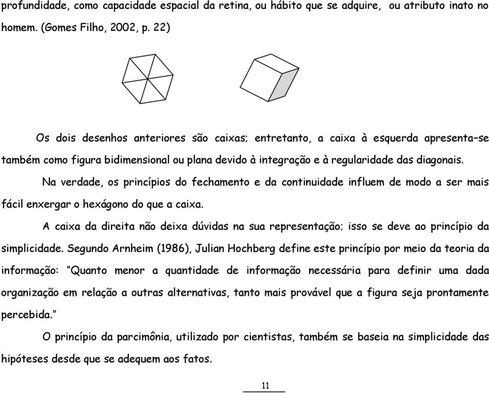Na verdade, os princípios do fechamento e da continuidade influem de modo a ser mais fácil enxergar o hexágono do que a caixa.