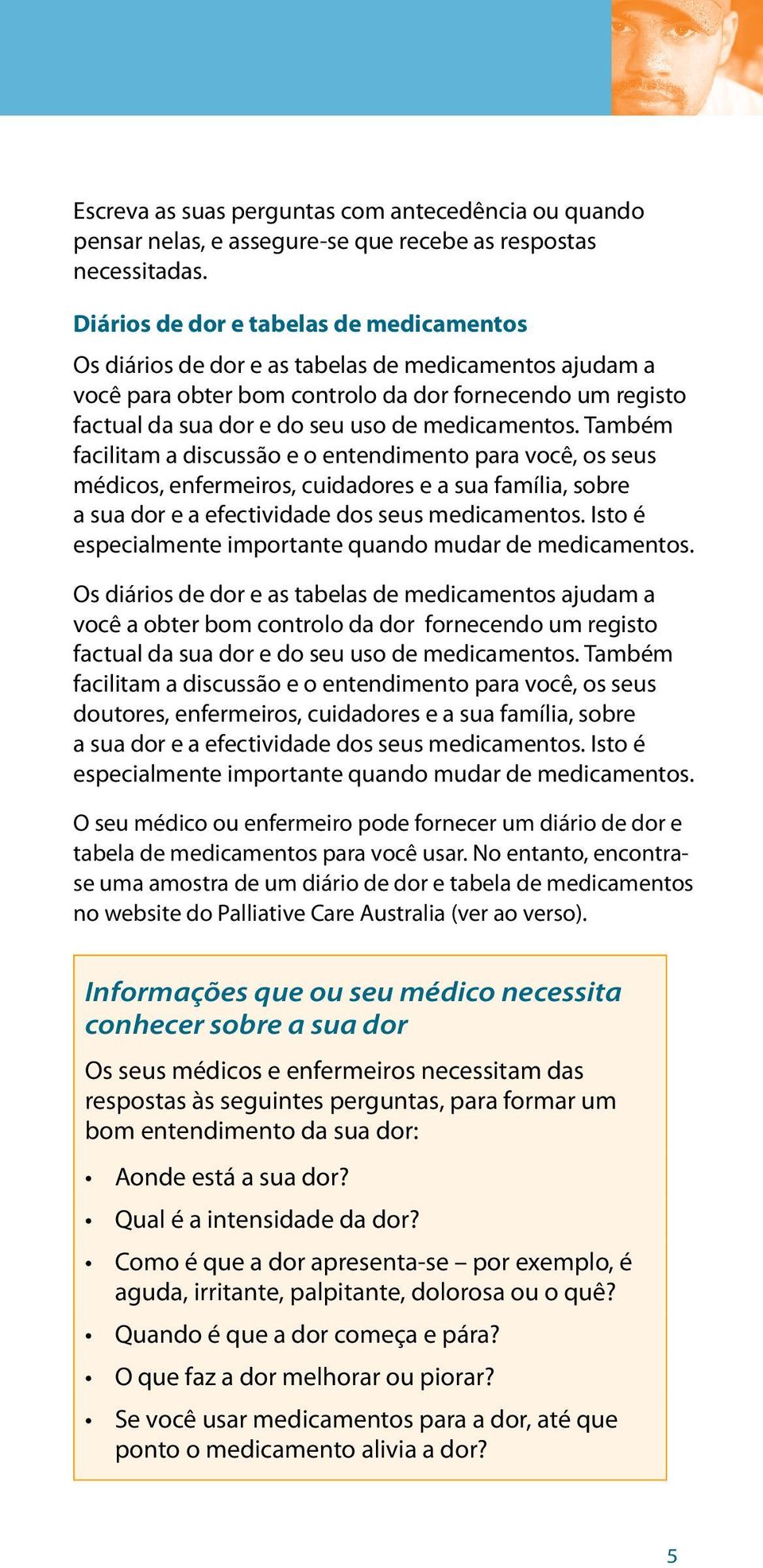 medicamentos. Também facilitam a discussão e o entendimento para você, os seus médicos, enfermeiros, cuidadores e a sua família, sobre a sua dor e a efectividade dos seus medicamentos.