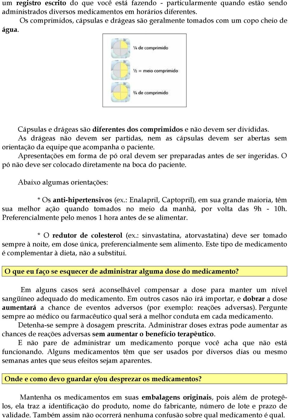 As drágeas não devem ser partidas, nem as cápsulas devem ser abertas sem orientação da equipe que acompanha o paciente. Apresentações em forma de pó oral devem ser preparadas antes de ser ingeridas.