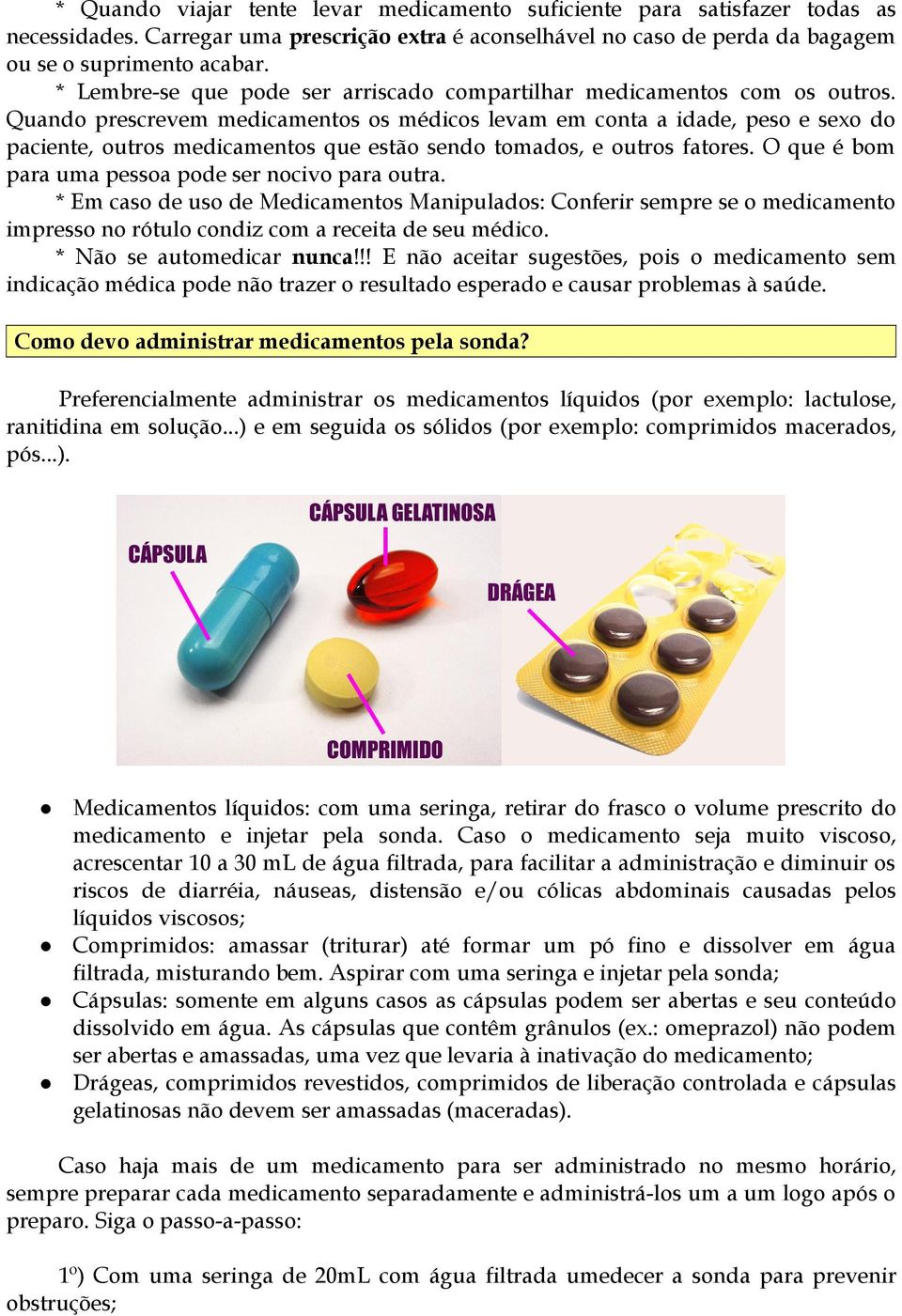 Quando prescrevem medicamentos os médicos levam em conta a idade, peso e sexo do paciente, outros medicamentos que estão sendo tomados, e outros fatores.