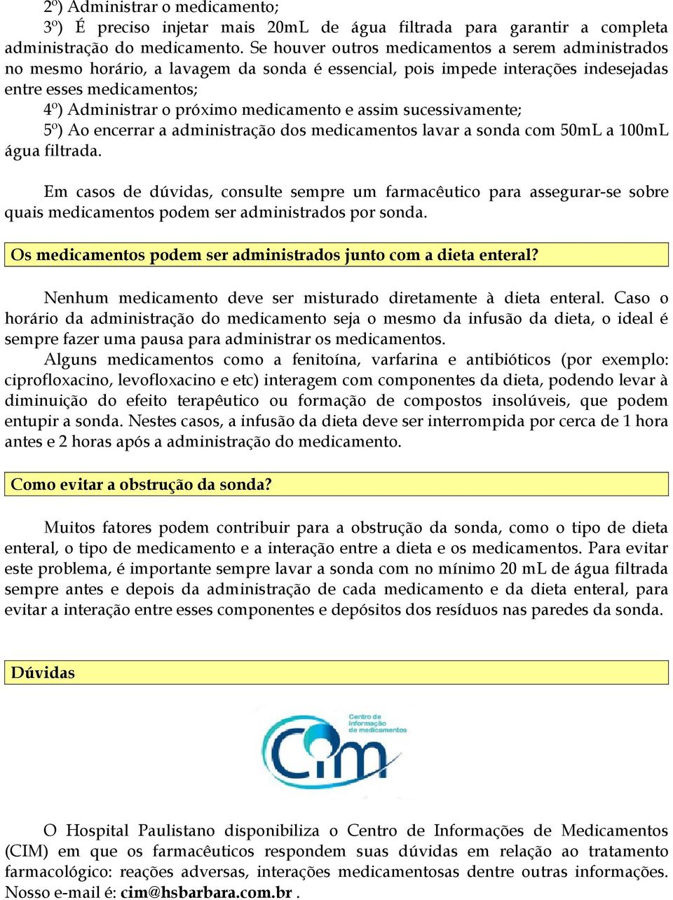 medicamento e assim sucessivamente; 5º) Ao encerrar a administração dos medicamentos lavar a sonda com 50mL a 100mL água filtrada.