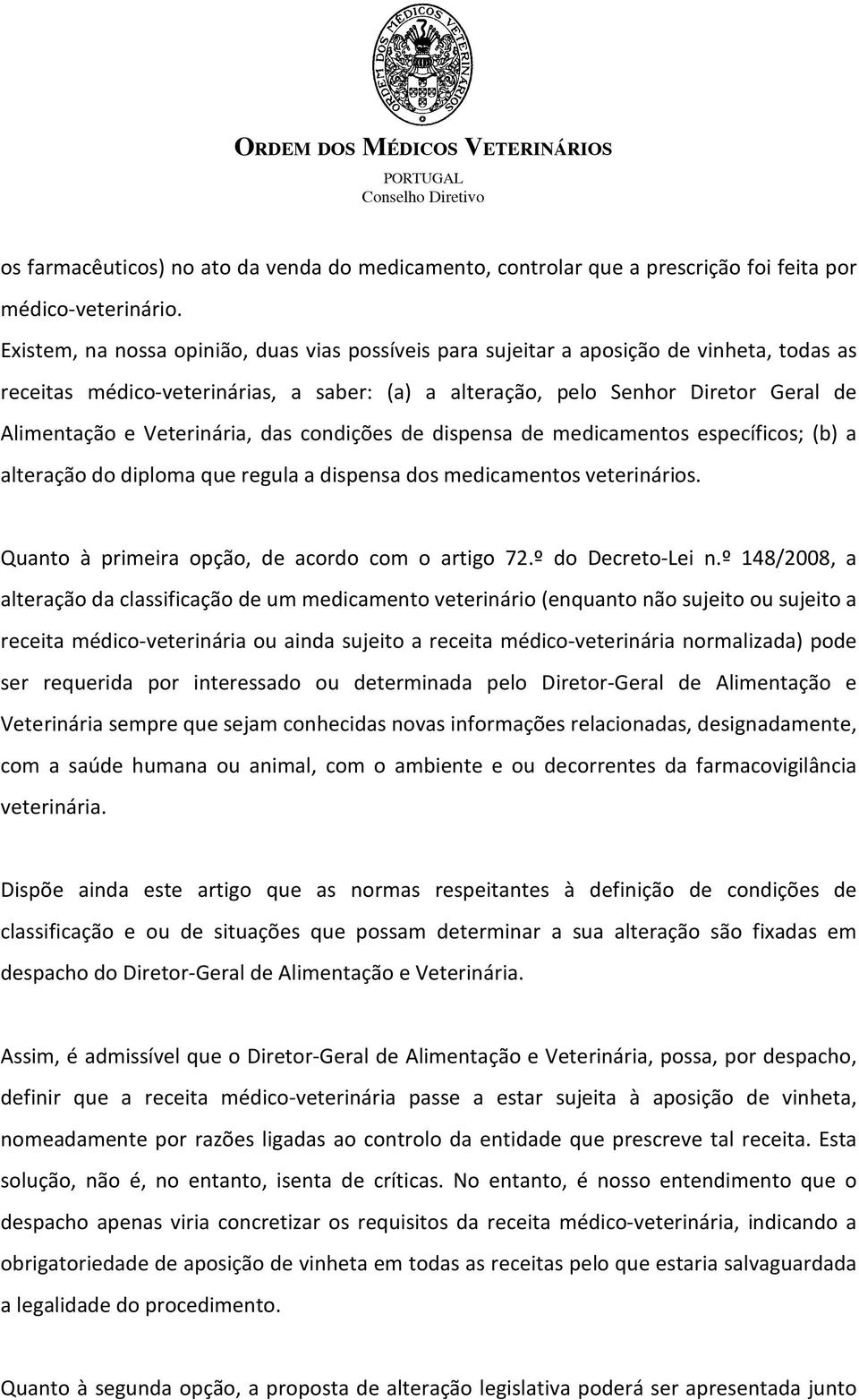 Veterinária, das condições de dispensa de medicamentos específicos; (b) a alteração do diploma que regula a dispensa dos medicamentos veterinários. Quanto à primeira opção, de acordo com o artigo 72.