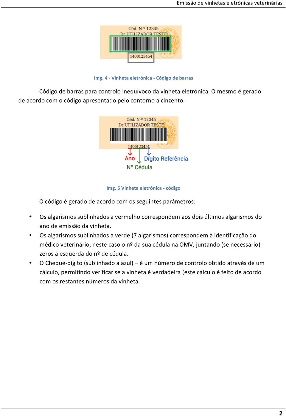 5 Vinheta eletrónica - código O código é gerado de acordo com os seguintes parâmetros: Os algarismos sublinhados a vermelho correspondem aos dois últimos algarismos do ano de emissão da vinheta.