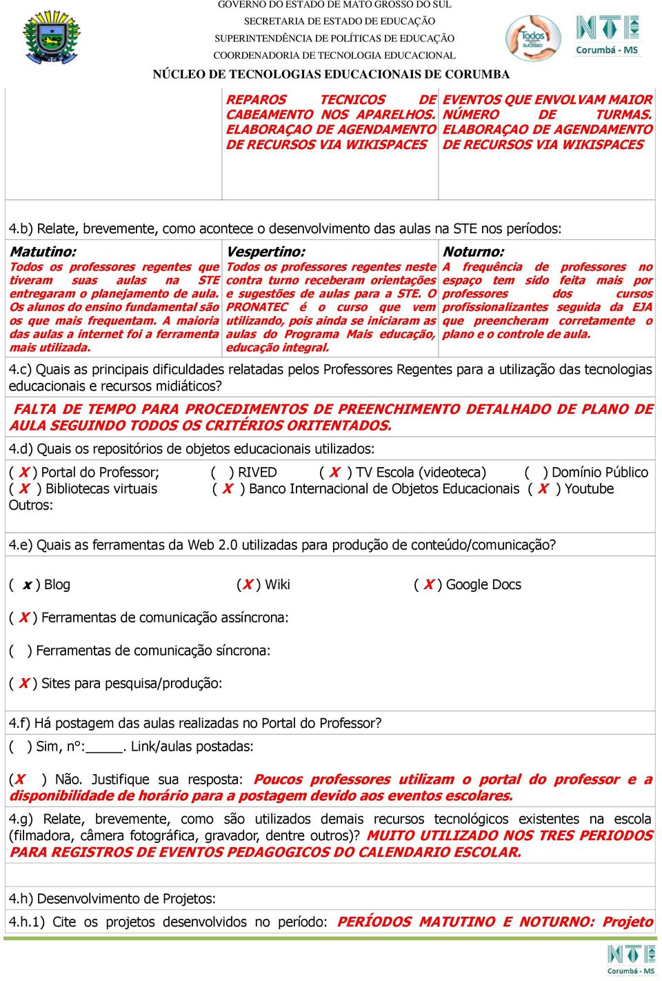 aula. Os alunos do ensino fundamental são os que mais frequentam. A maioria das aulas a internet foi a ferramenta mais utilizada.