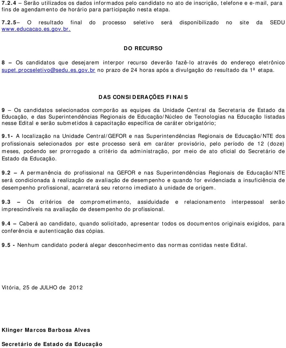 DO RECURSO 8 Os candidatos que desejarem interpor recurso deverão fazê-lo através do endereço eletrônico supet.procseletivo@sedu.es.gov.