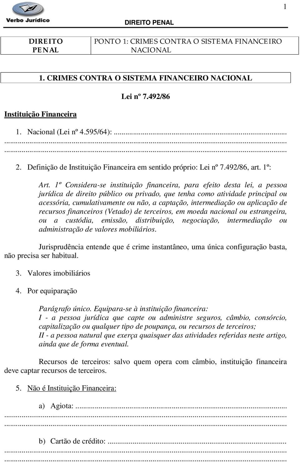 1º Considera-se instituição financeira, para efeito desta lei, a pessoa jurídica de direito público ou privado, que tenha como atividade principal ou acessória, cumulativamente ou não, a captação,