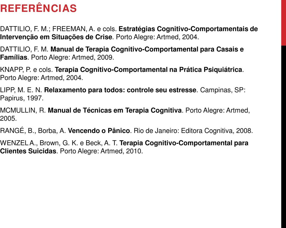 Relaxamento para todos: controle seu estresse. Campinas, SP: Papirus, 1997. MCMULLIN, R. Manual de Técnicas em Terapia Cognitiva. Porto Alegre: Artmed, 2005. RANGÉ, B., Borba, A.