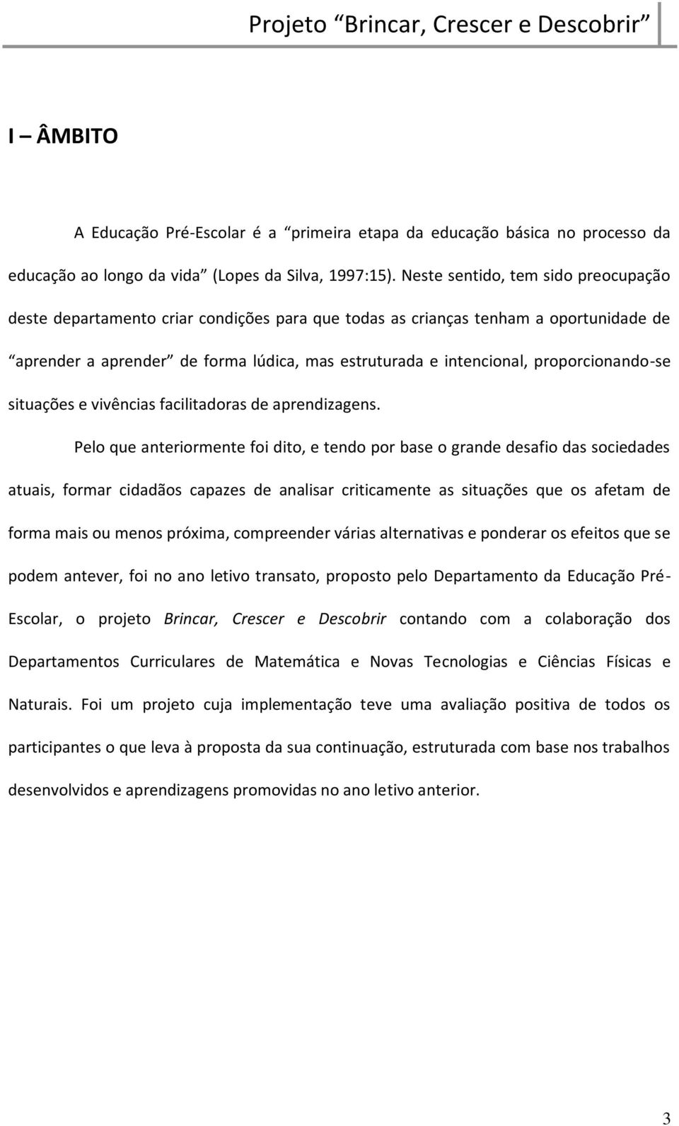 proporcionando-se situações e vivências facilitadoras de aprendizagens.