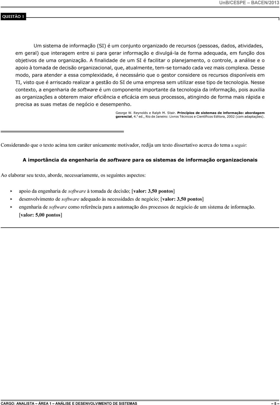 A finalidade de um SI é facilitar o planejamento, o controle, a análise e o apoio à tomada de decisão organizacional, que, atualmente, tem-se tornado cada vez mais complexa.