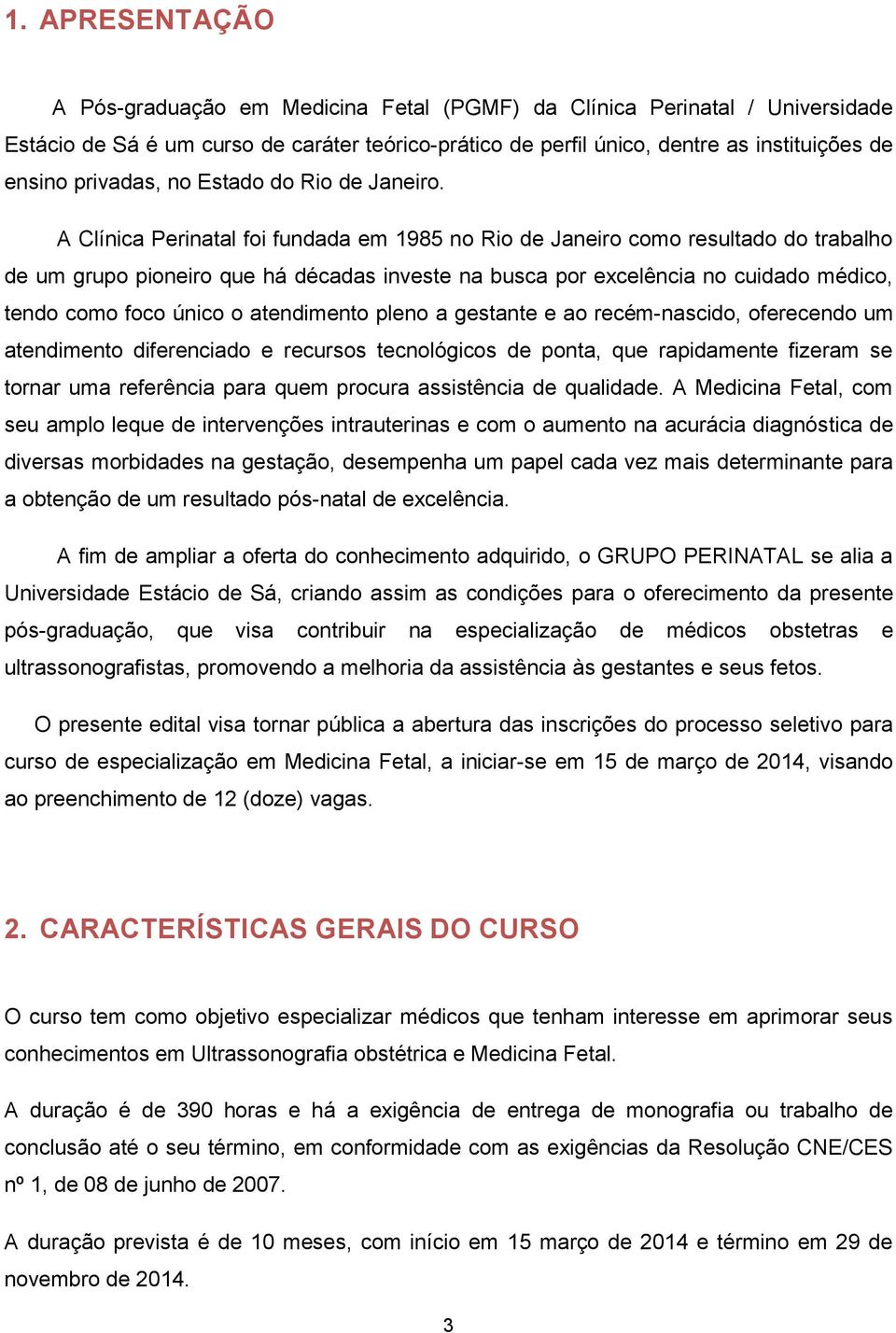 A Clínica Perinatal foi fundada em 1985 no Rio de Janeiro como resultado do trabalho de um grupo pioneiro que há décadas investe na busca por excelência no cuidado médico, tendo como foco único o