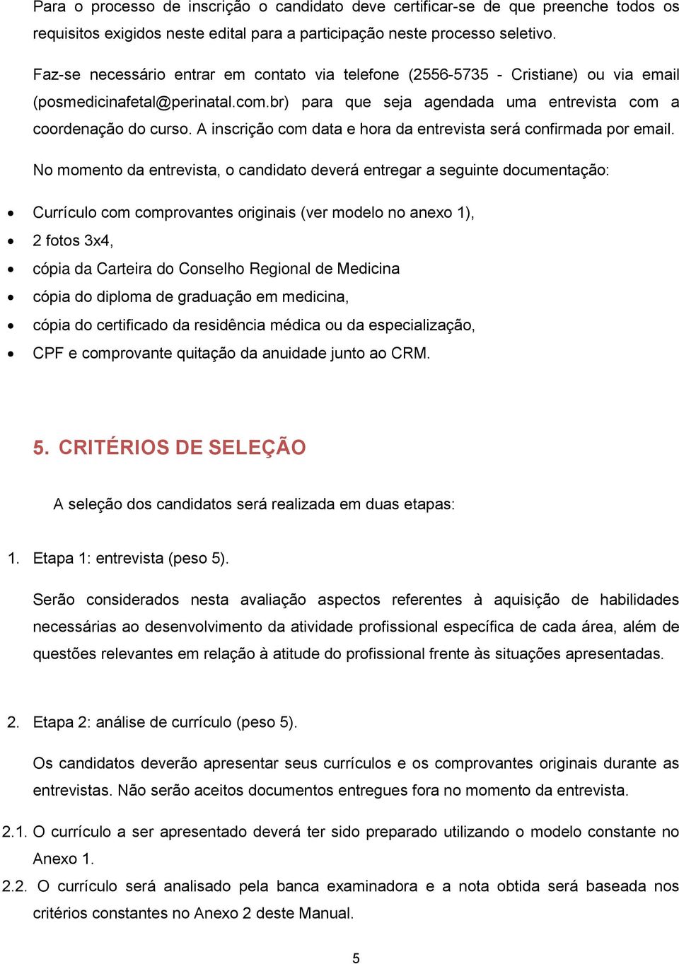 A inscrição com data e hora da entrevista será confirmada por email.